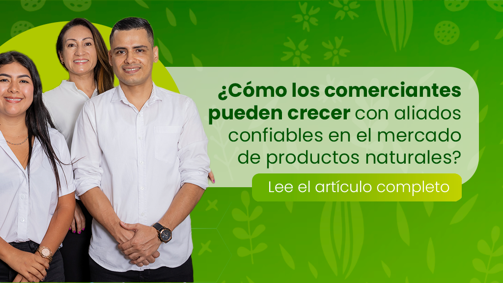 ¿Cómo los comerciantes pueden crecer con aliados confiables en el mercado de productos naturales?