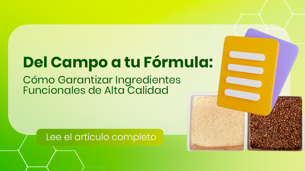 Del Campo a tu Fórmula: Cómo Garantizar Ingredientes Funcionales de Alta Calidad